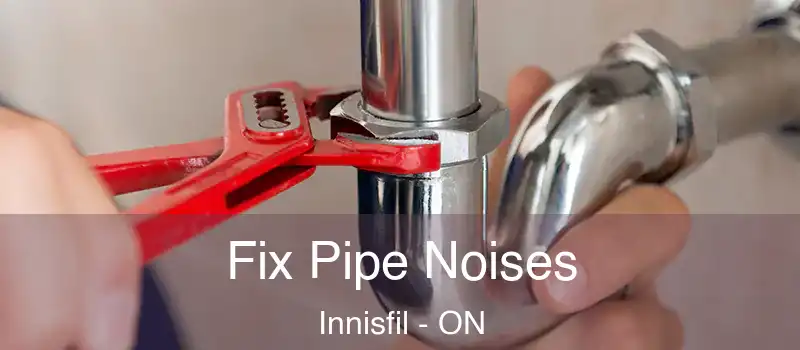 Fix Pipe Noises Innisfil - ON